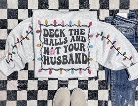 Deck the Halls and Not Your Husband Sweatshirt