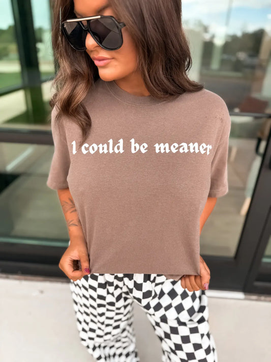 I Could Be Meaner Tee