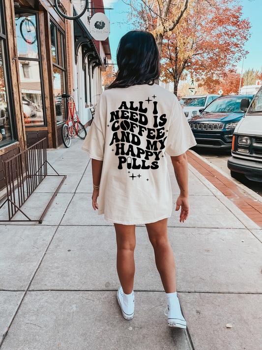 All I Need is My Coffee and My Happy Pills Tee / T-Shirt Dress
